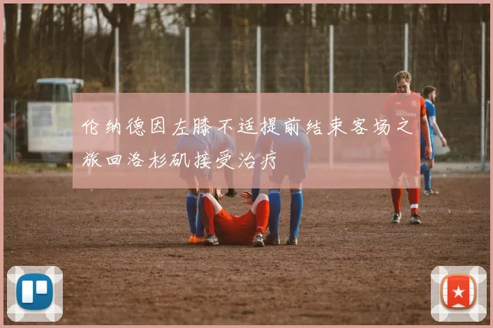伦纳德因左膝不适提前结束客场之旅回洛杉矶接受治疗