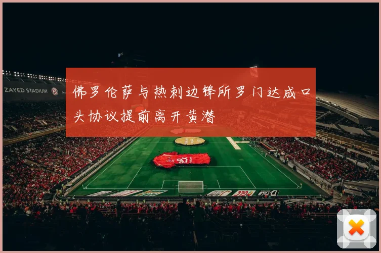 佛罗伦萨与热刺边锋所罗门达成口头协议提前离开黄潜