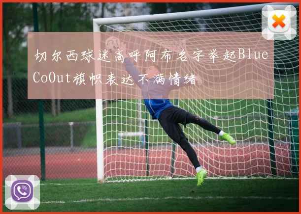 切尔西球迷高呼阿布名字举起BlueCoOut旗帜表达不满情绪