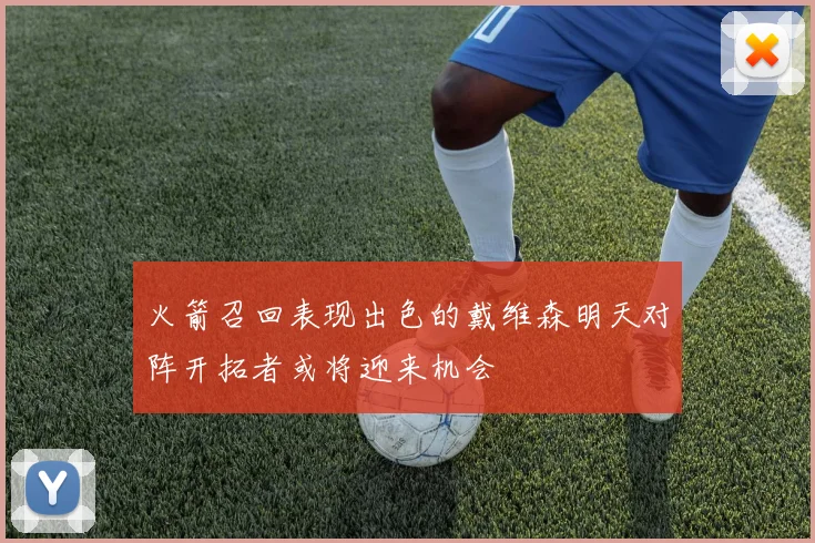 火箭召回表现出色的戴维森明天对阵开拓者或将迎来机会
