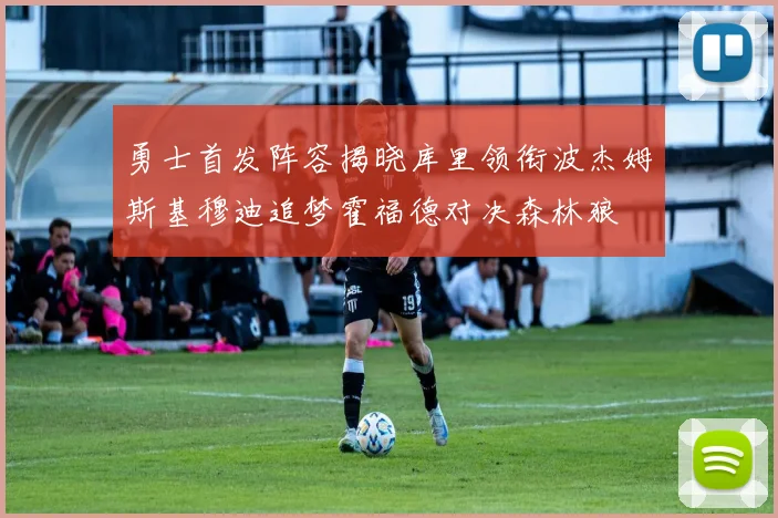 勇士首发阵容揭晓库里领衔波杰姆斯基穆迪追梦霍福德对决森林狼